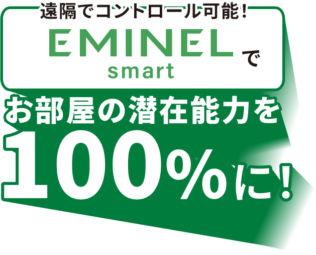 遠隔でコントロール可能！EMINEL-smartでお部屋の潜在能力を100%に！