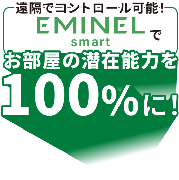 遠隔でコントロール可能！EMINEL-smartでお部屋の潜在能力を100%に！